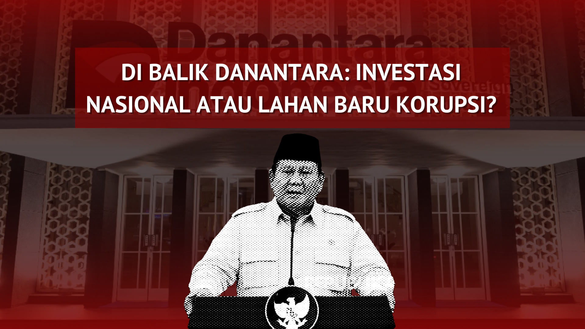 Thumbnail Artikel Di Balik Danantara: Investasi Nasional Atau Lahan Baru Korupsi?