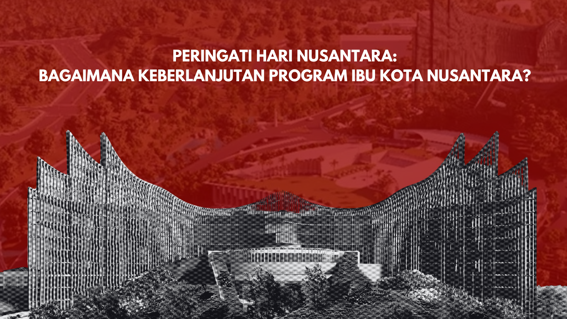 Thumbnail Artikel Peringati Hari Nusantara: Bagaimana Keberlanjutan Program Ibu Kota Nusantara?