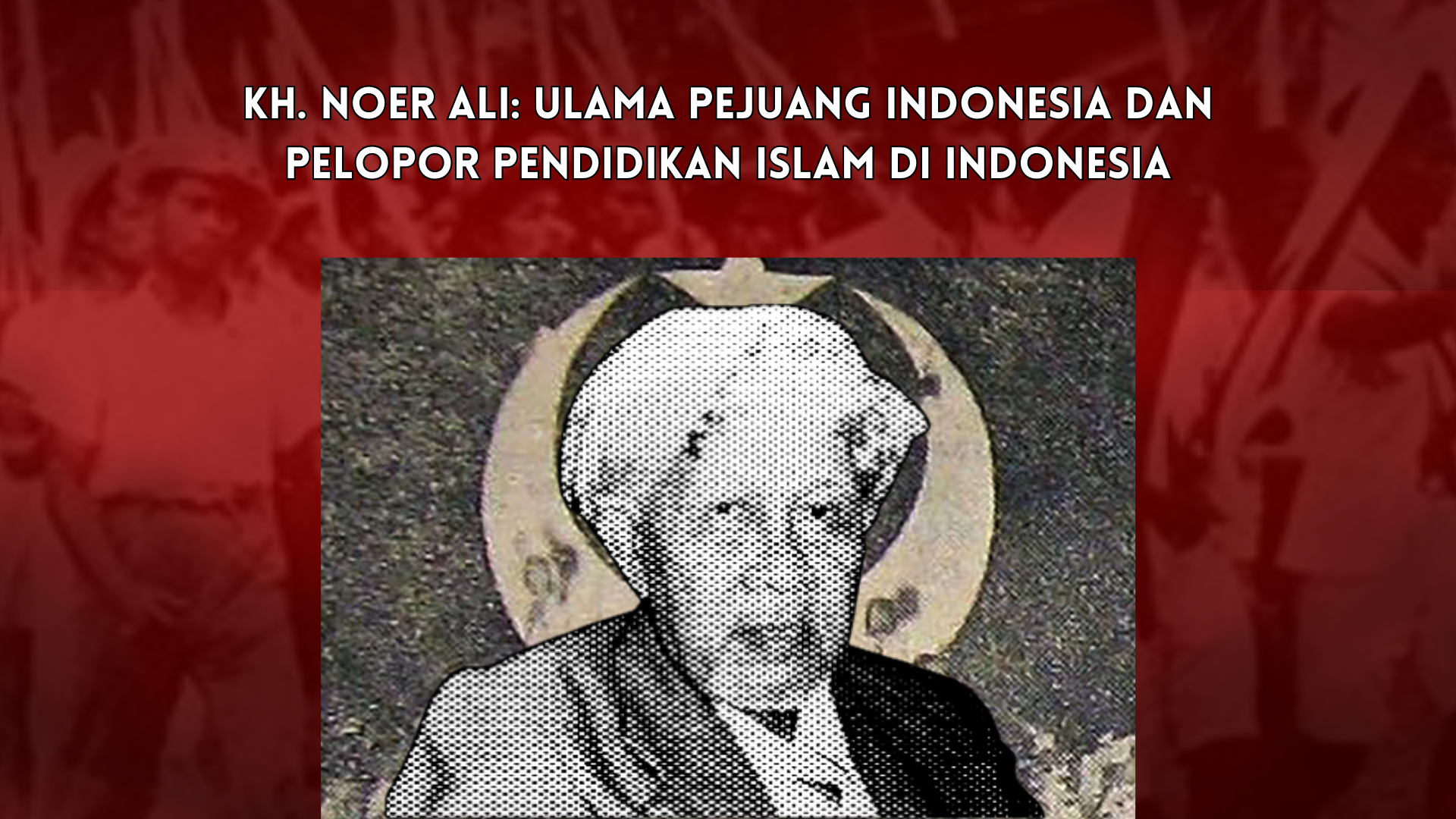 Thumbnail Artikel KH. Noer Ali: Ulama Pejuang Indonesia dan Pelopor Pendidikan Islam di Indonesia